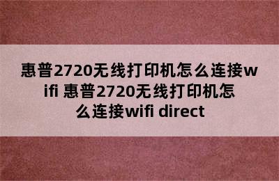 惠普2720无线打印机怎么连接wifi 惠普2720无线打印机怎么连接wifi direct